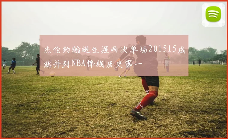 杰伦约翰逊生涯两次单场201515成就并列NBA锋线历史第一